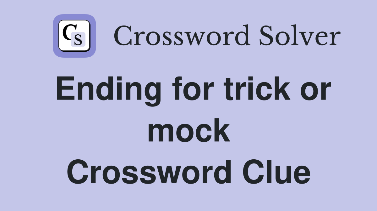 Ending for trick or mock Crossword Clue