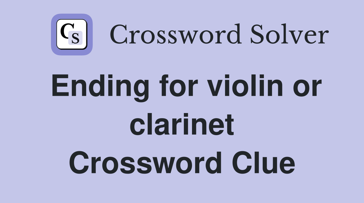 Ending for violin or clarinet Crossword Clue
