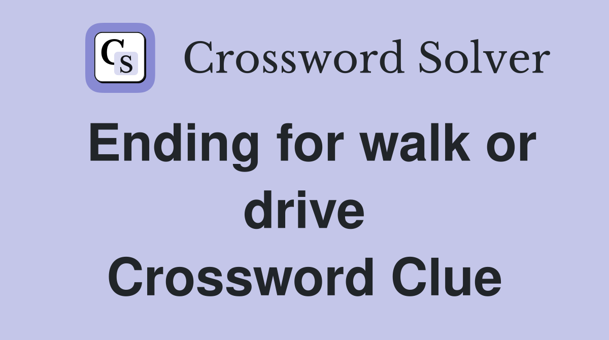 Ending for walk or drive Crossword Clue