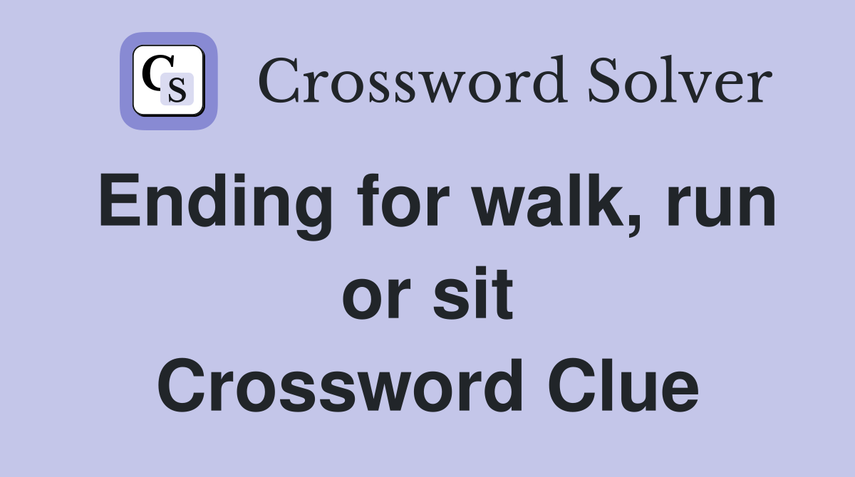 Ending for walk, run or sit Crossword Clue