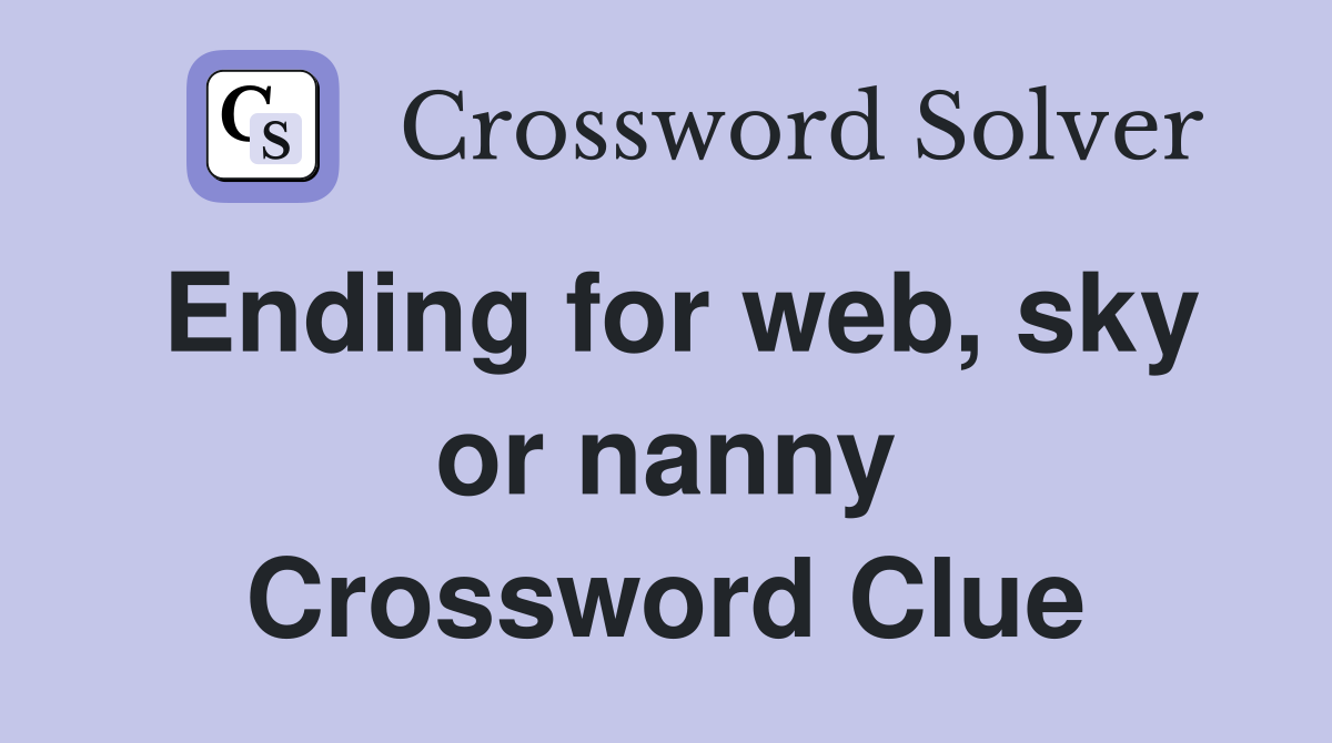Ending for web, sky or nanny Crossword Clue