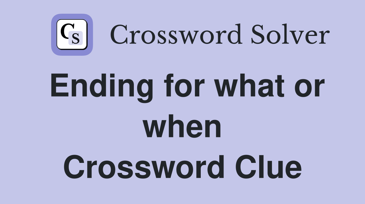 Ending for what or when Crossword Clue