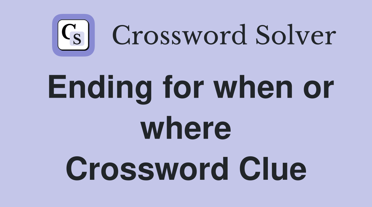 Ending for when or where Crossword Clue