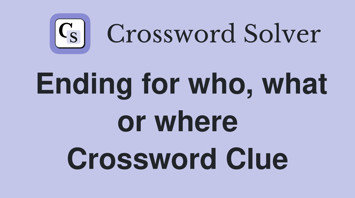 Ending for who, what or where Crossword Clue