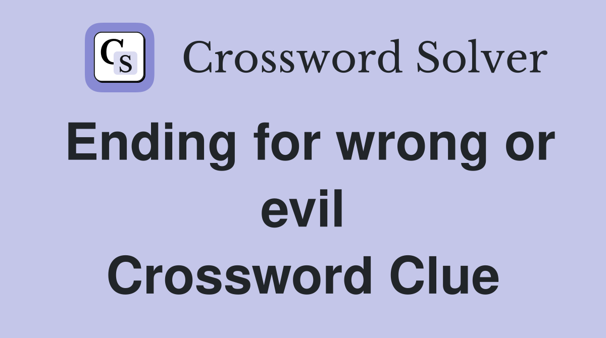 Ending for wrong or evil Crossword Clue