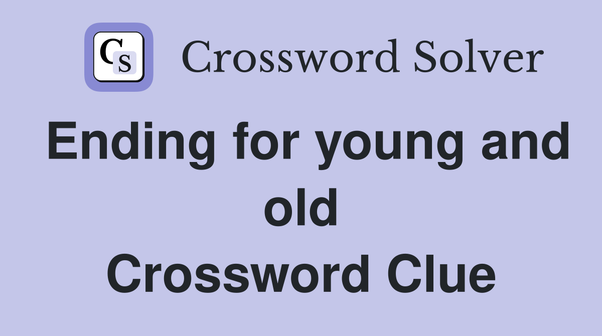 Ending for young and old Crossword Clue