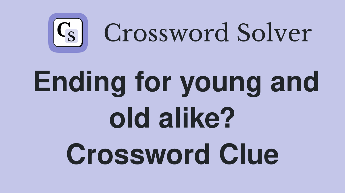 Ending for young and old alike? Crossword Clue