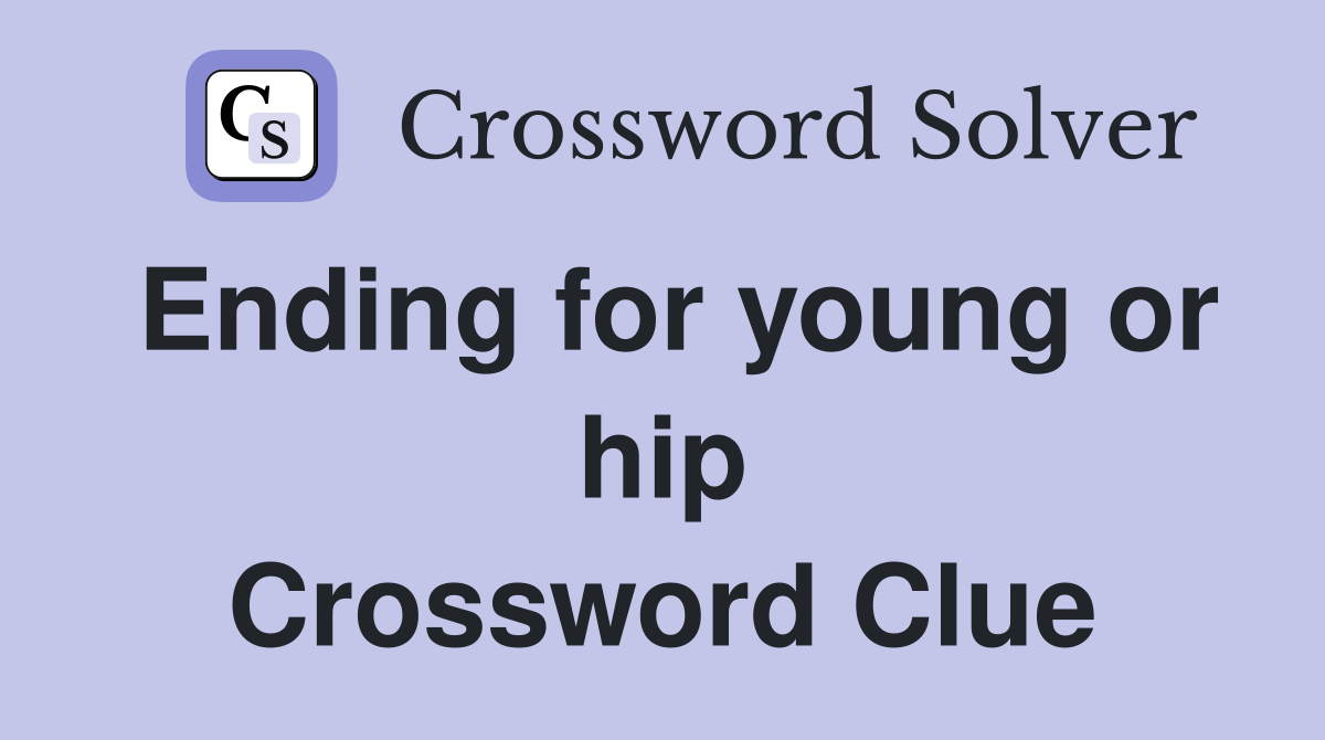 Ending for young or hip Crossword Clue