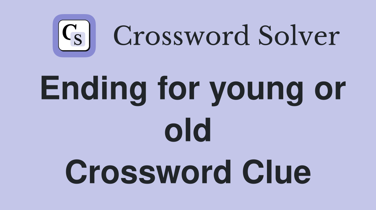 Ending for young or old Crossword Clue
