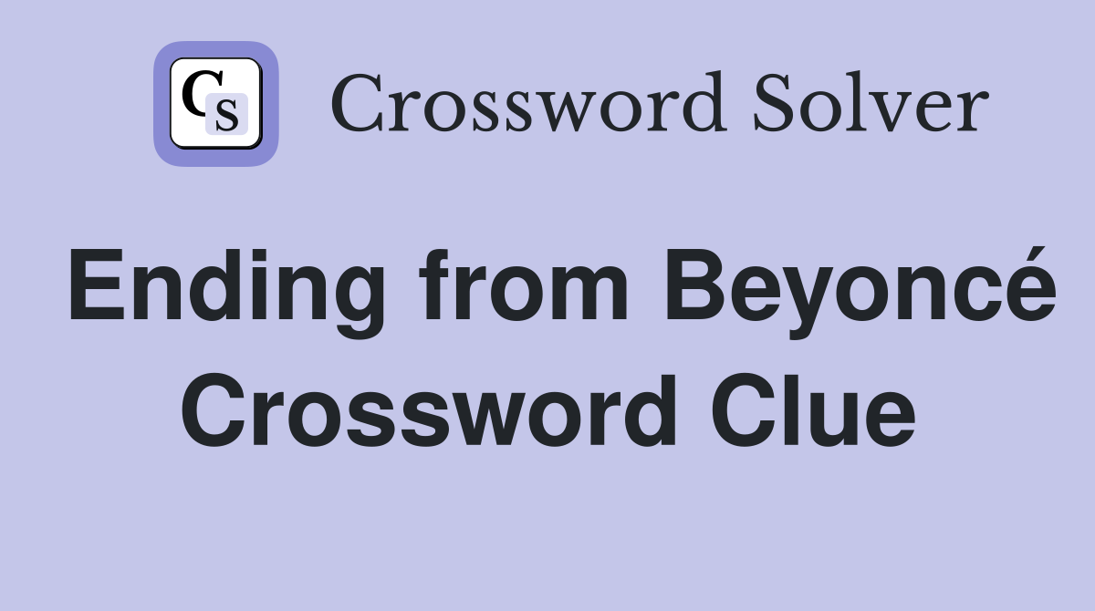 Ending from Beyoncé Crossword Clue