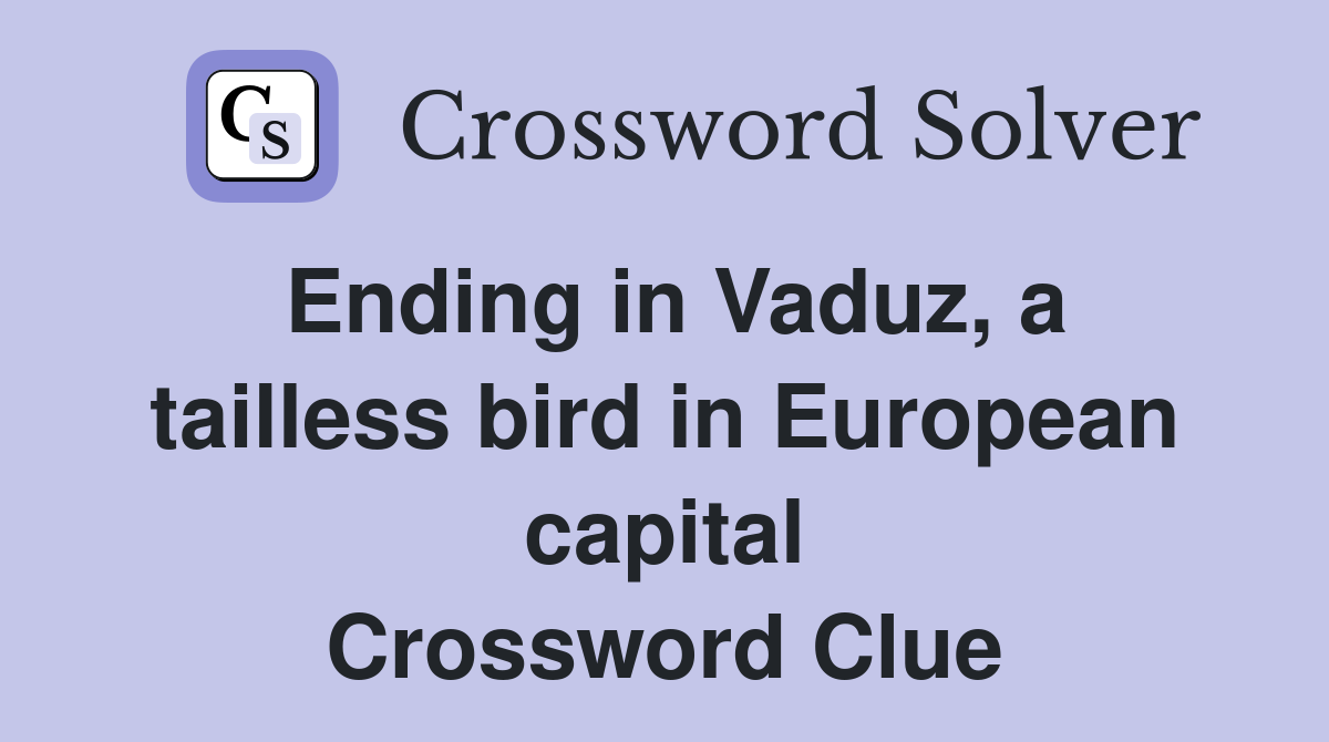 Ending in Vaduz, a tailless bird in European capital Crossword Clue