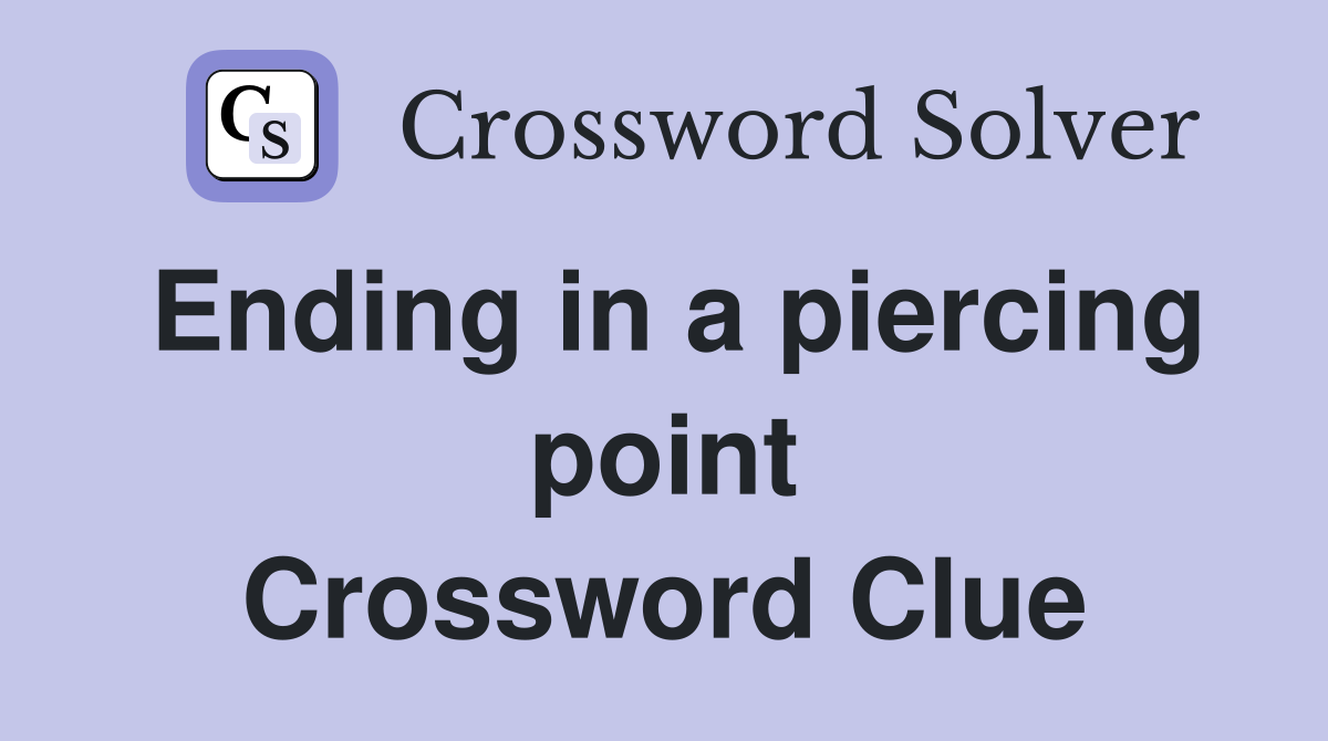 Ending in a piercing point Crossword Clue