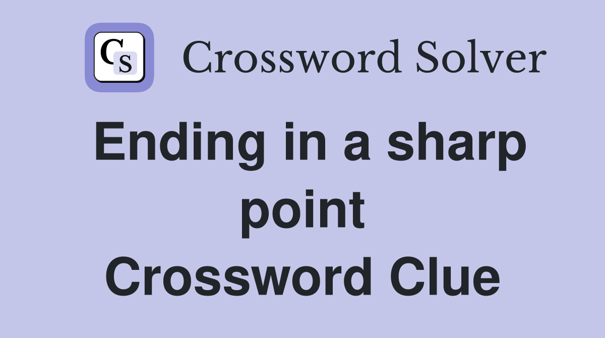 Ending in a sharp point Crossword Clue