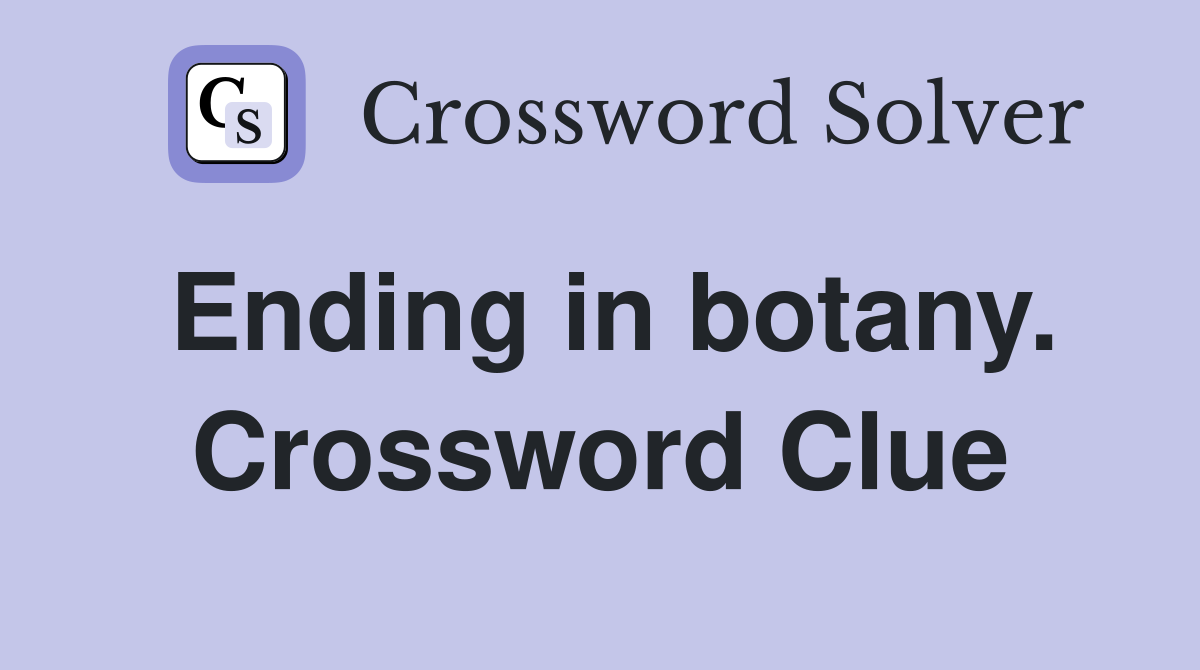 Ending in botany. Crossword Clue