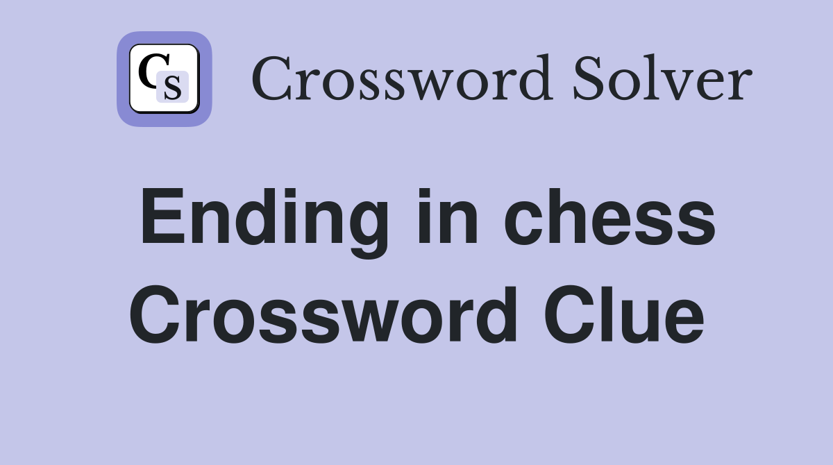 Ending in chess Crossword Clue