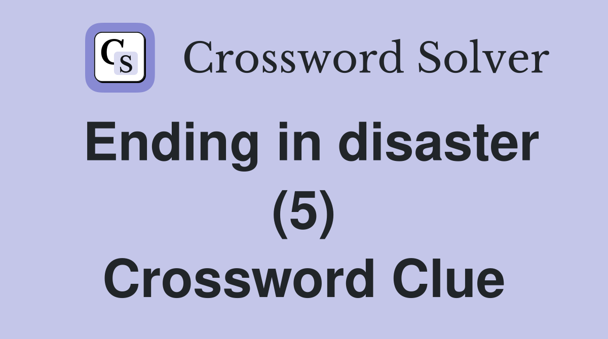 Ending in disaster (5) Crossword Clue