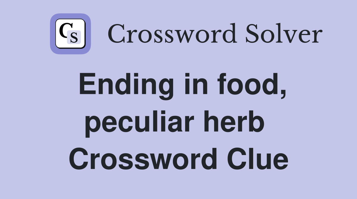 Ending in food, peculiar herb  Crossword Clue