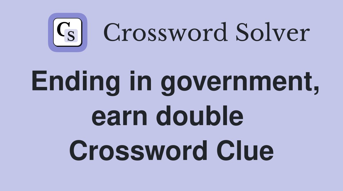 Ending in government, earn double  Crossword Clue