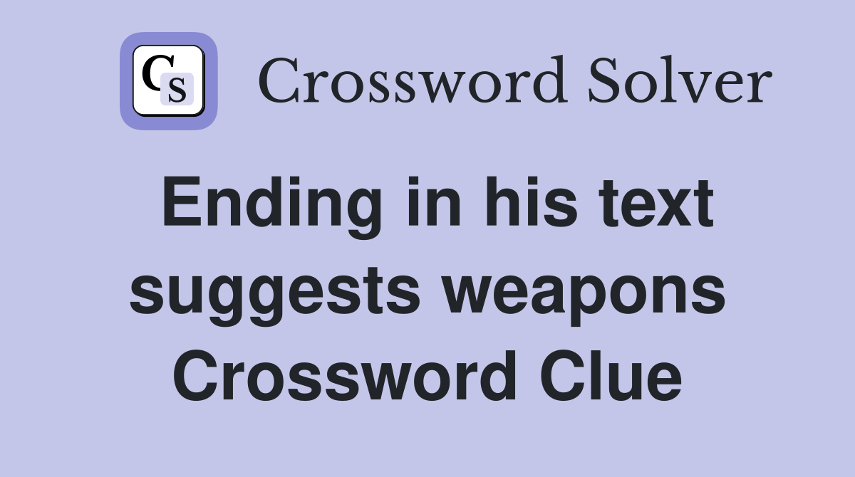 Ending in his text suggests weapons Crossword Clue