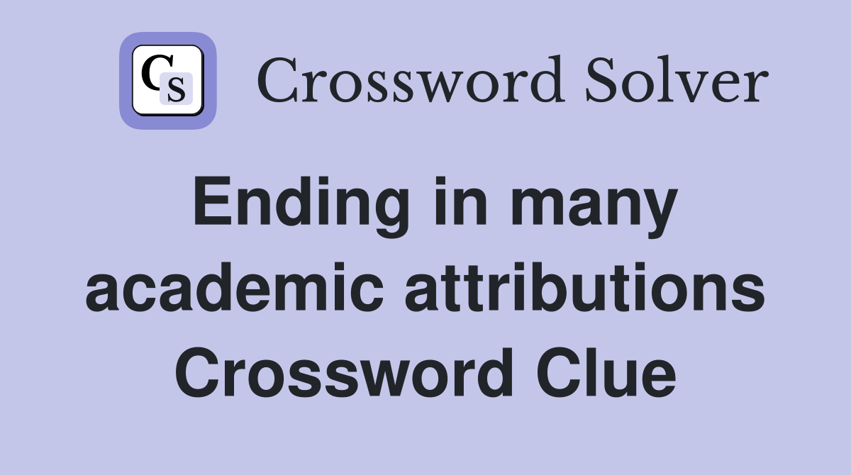 Ending in many academic attributions Crossword Clue