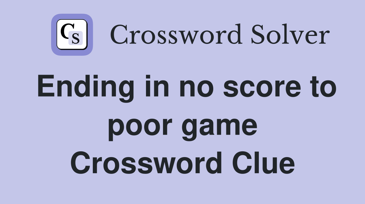 Ending in no score to poor game Crossword Clue