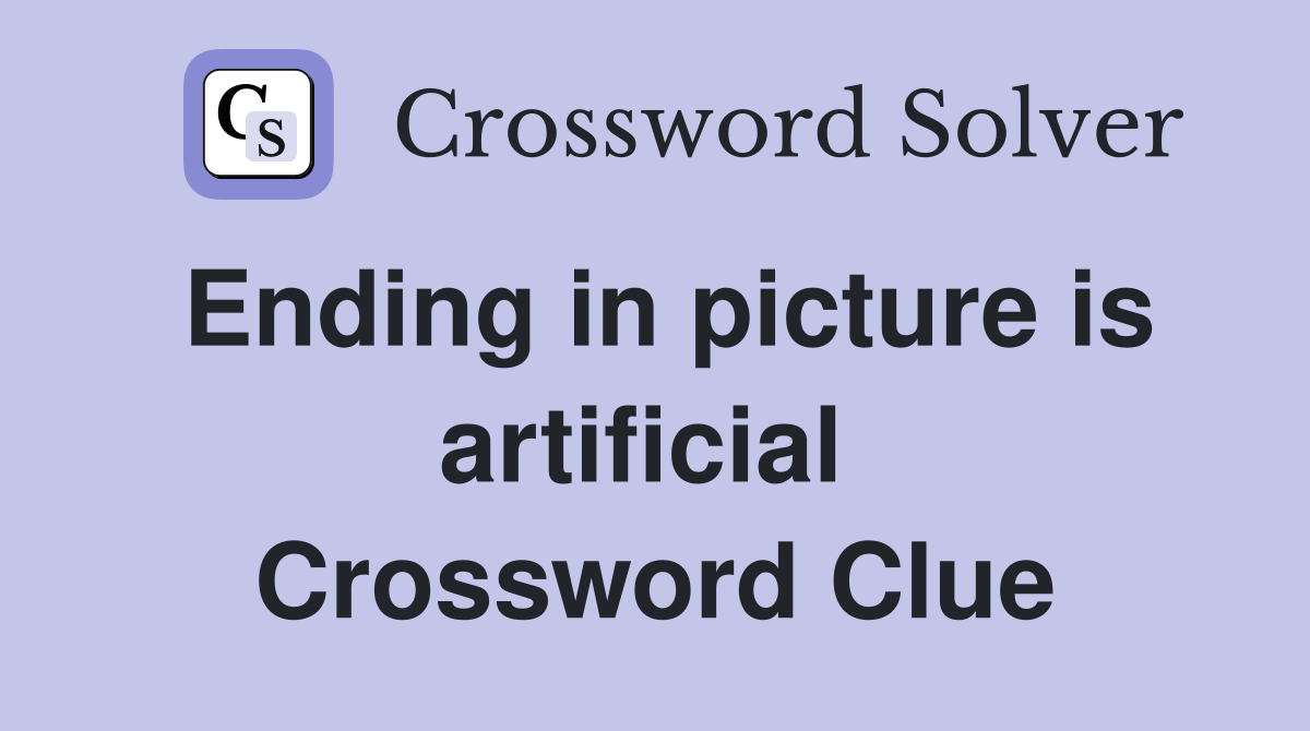 Ending in picture is artificial  Crossword Clue