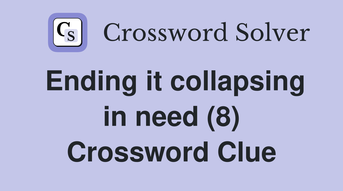 Ending it collapsing in need (8) Crossword Clue