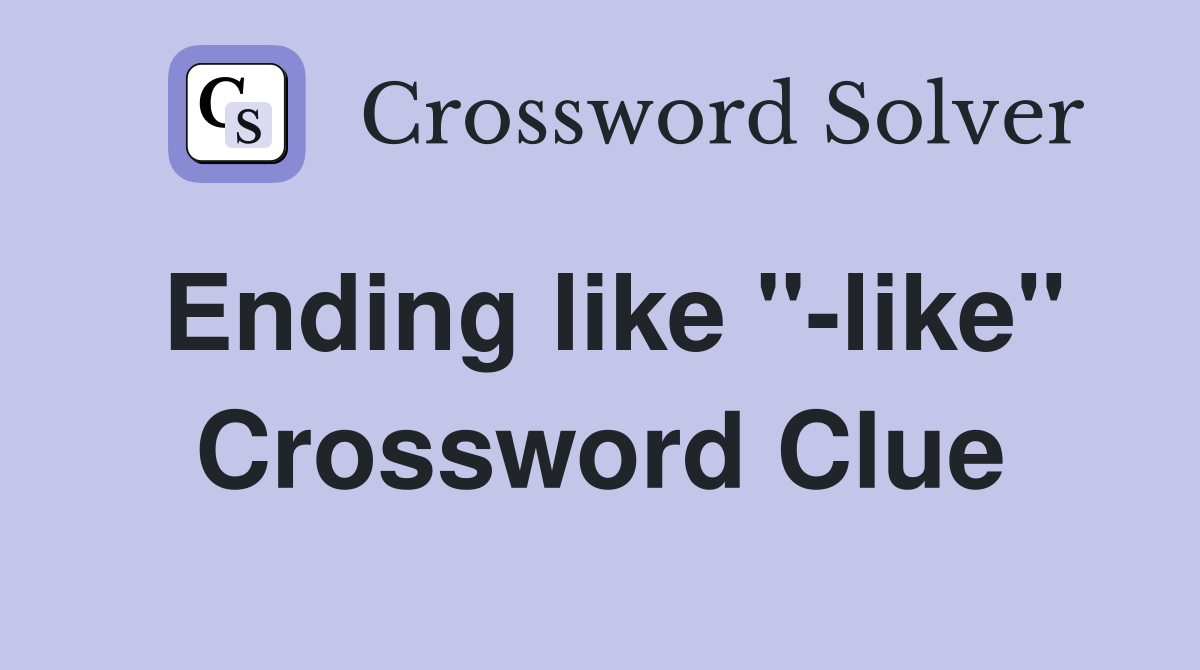 Ending like "-like" Crossword Clue