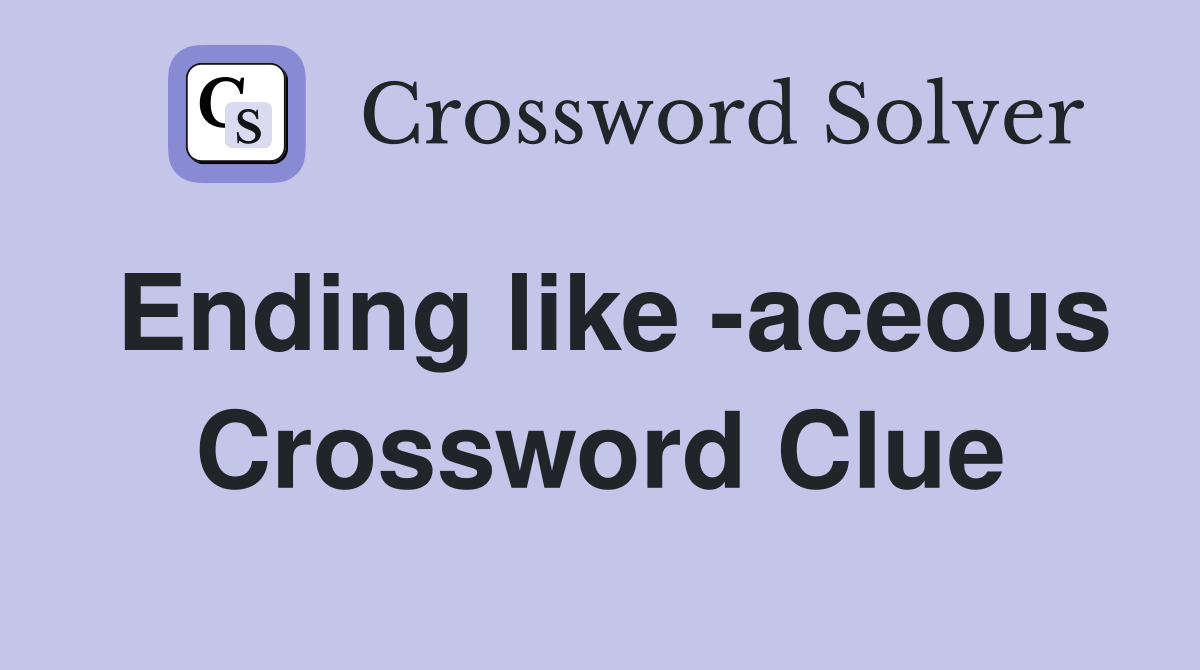 Ending like -aceous Crossword Clue