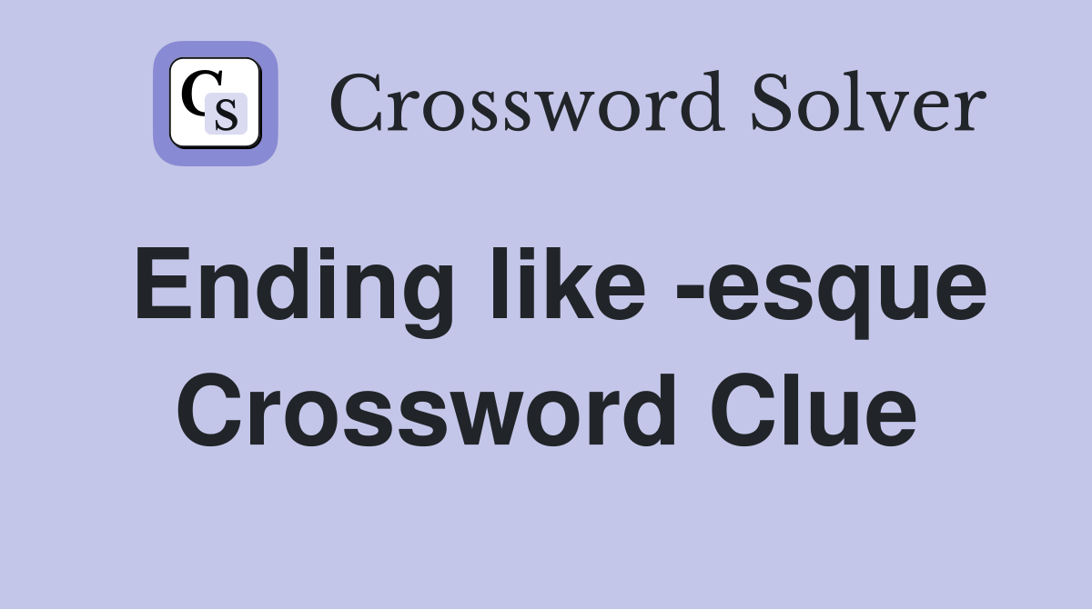 Ending like -esque Crossword Clue