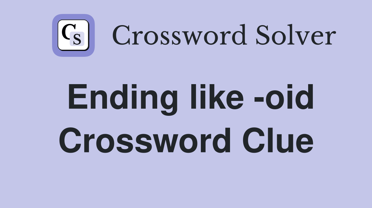 Ending like -oid Crossword Clue