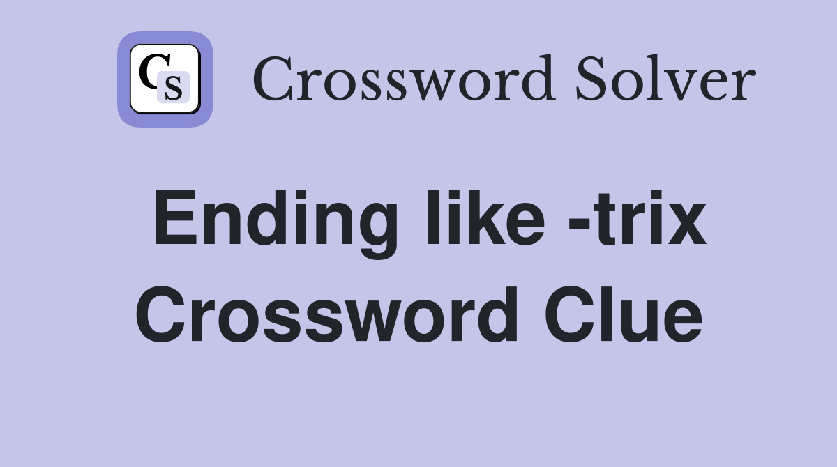Ending like -trix Crossword Clue