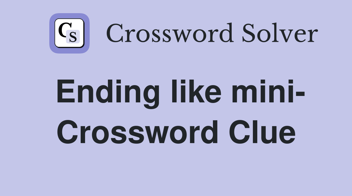 Ending like mini- Crossword Clue