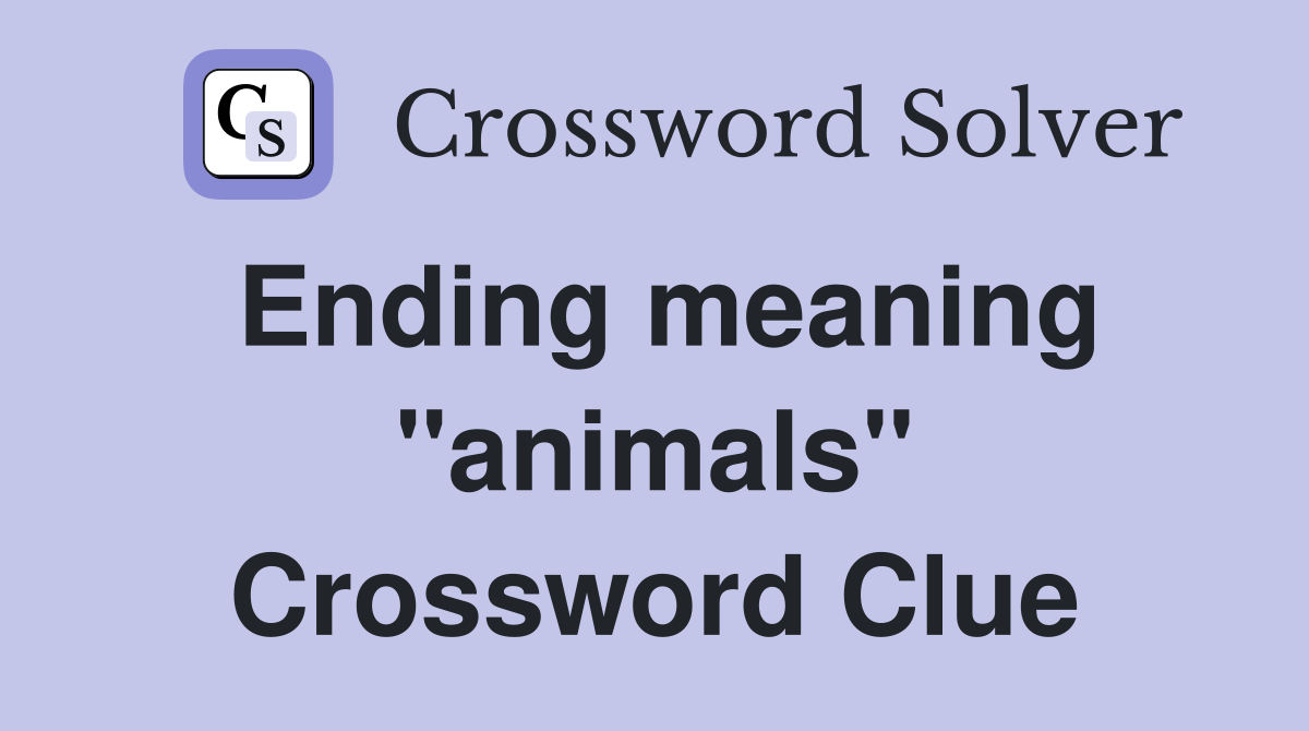 Ending meaning "animals" Crossword Clue