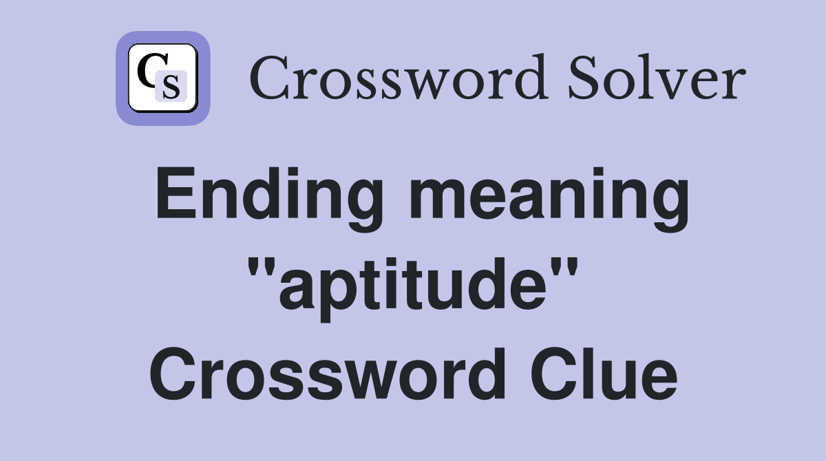 Ending meaning "aptitude" Crossword Clue