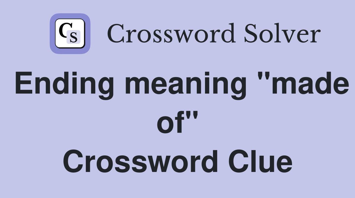 Ending meaning "made of" Crossword Clue
