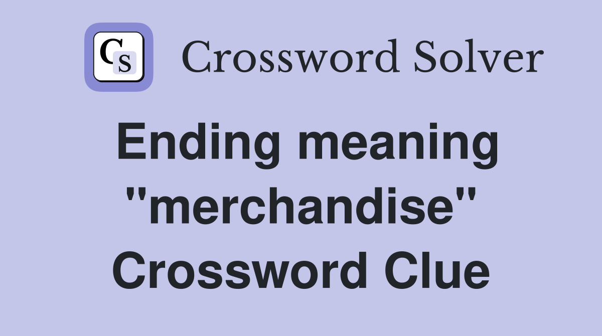 Ending meaning "merchandise" Crossword Clue