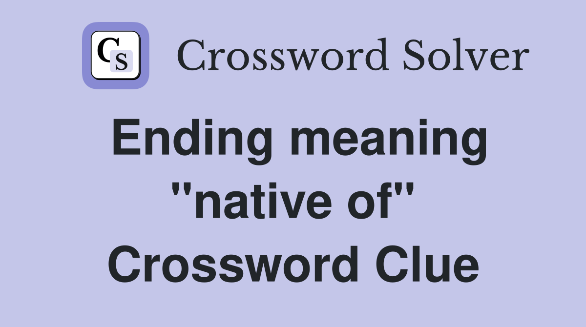 Ending meaning "native of" Crossword Clue