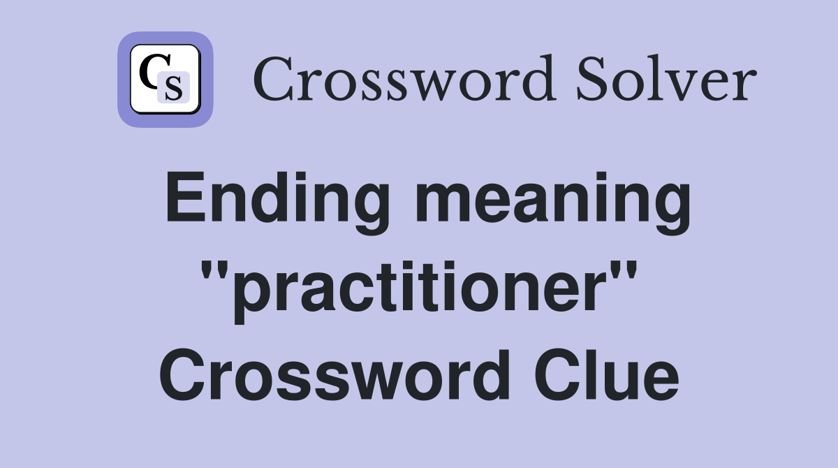 Ending meaning "practitioner" Crossword Clue