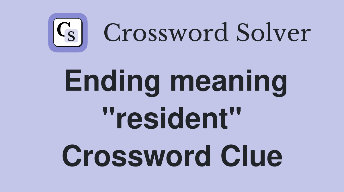 Ending meaning "resident" Crossword Clue