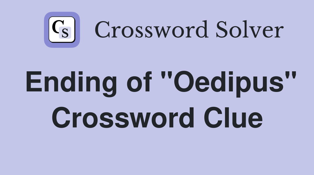 Ending of "Oedipus" Crossword Clue