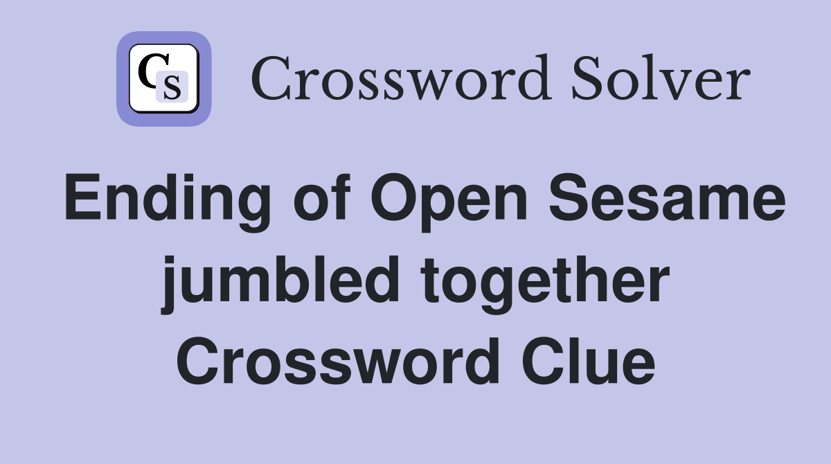 Ending of Open Sesame jumbled together Crossword Clue