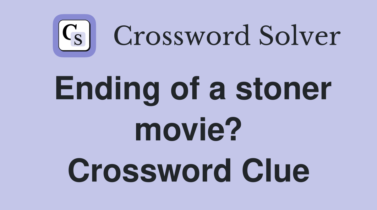 Ending of a stoner movie? Crossword Clue