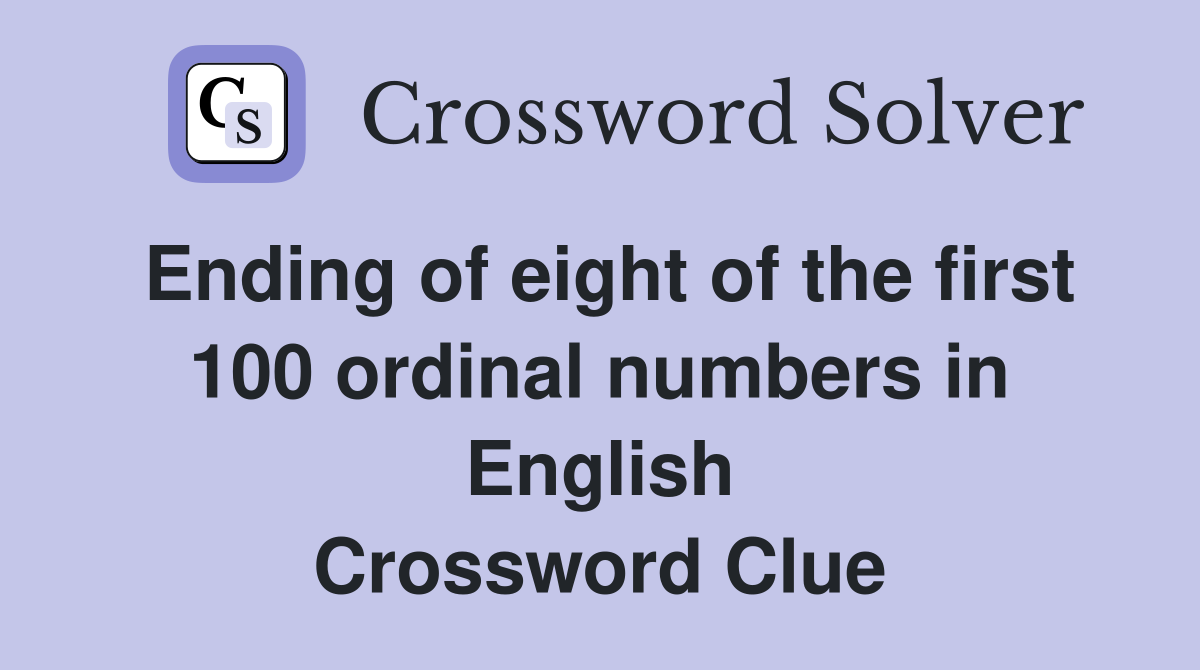 Ending of eight of the first 100 ordinal numbers in English Crossword Clue