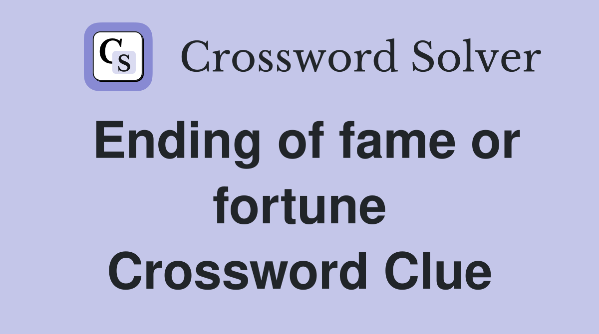 Ending of fame or fortune Crossword Clue