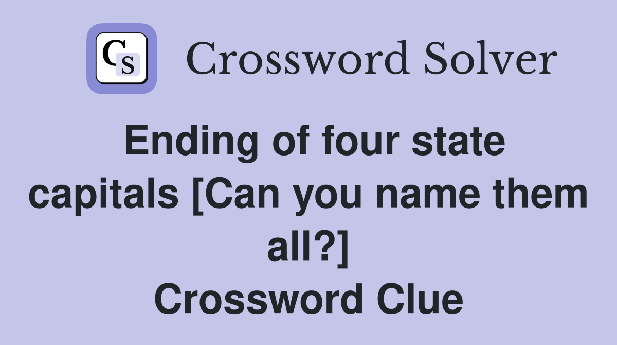 Ending of four state capitals [Can you name them all?] Crossword Clue