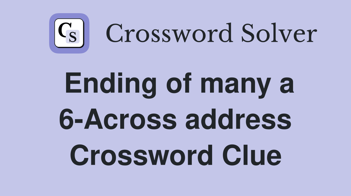 Ending of many a 6-Across address Crossword Clue