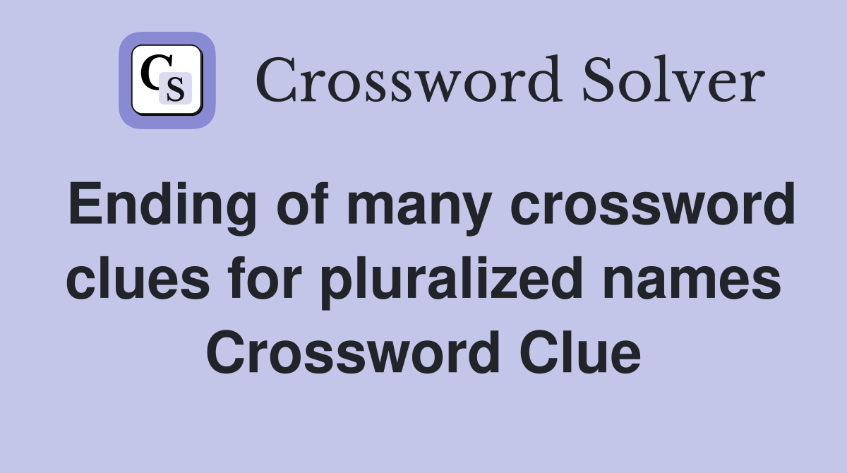 Ending of many crossword clues for pluralized names Crossword Clue