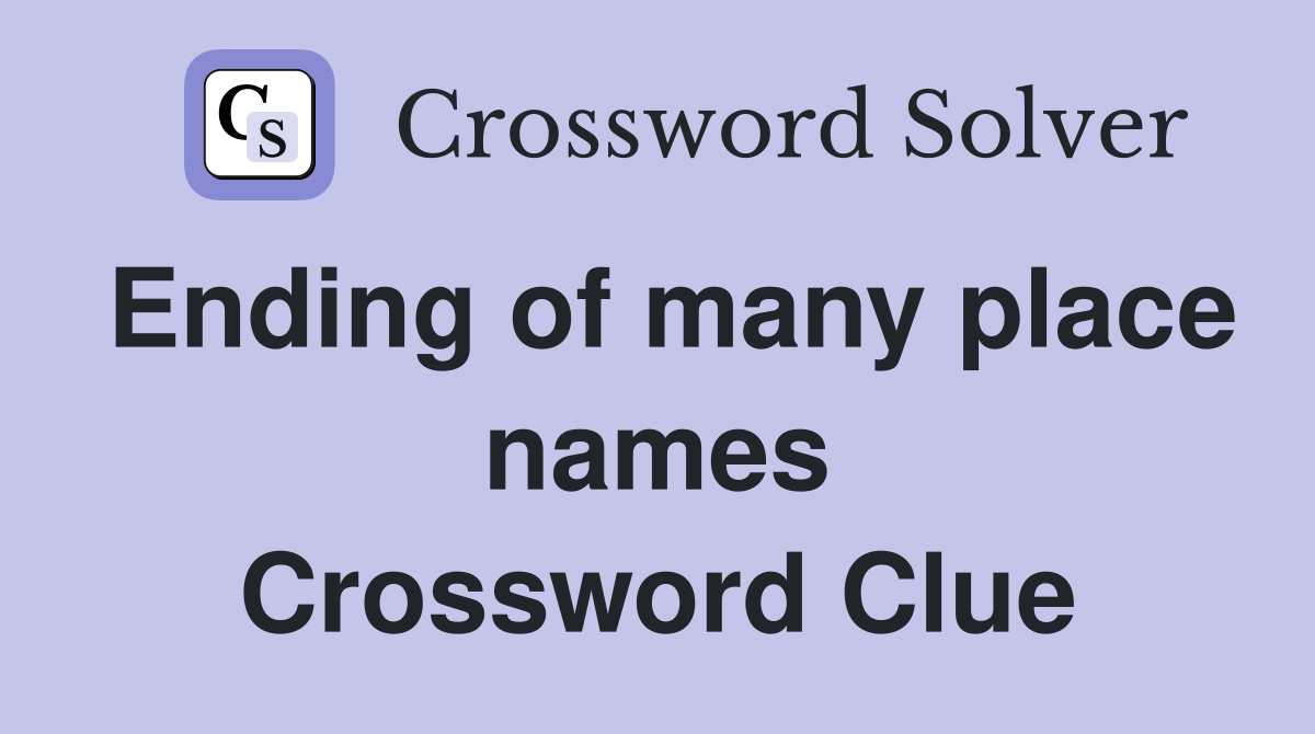 Ending of many place names Crossword Clue