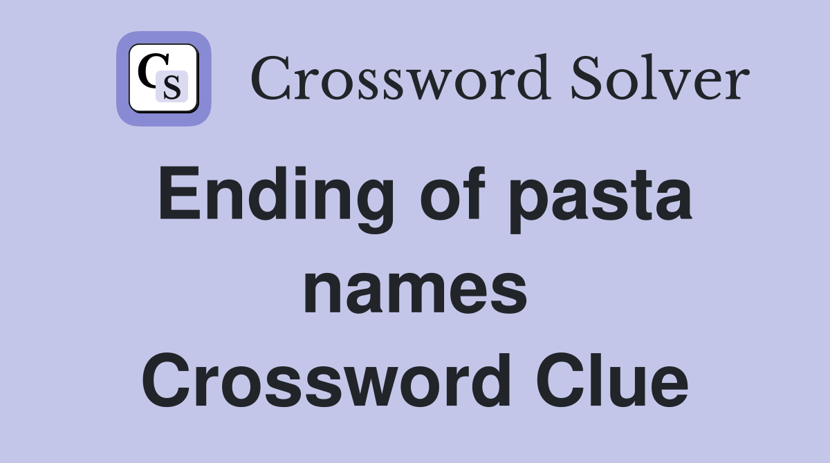 Ending of pasta names Crossword Clue